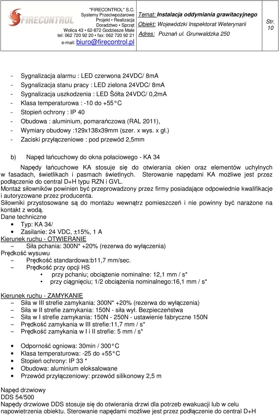 ) - Zaciski przyłączeniowe : pod przewód 2,5mm b) Napęd łańcuchowy do okna połaciowego - KA 34 Napędy łańcuchowe KA stosuje się do otwierania okien oraz elementów uchylnych w fasadach, świetlikach i