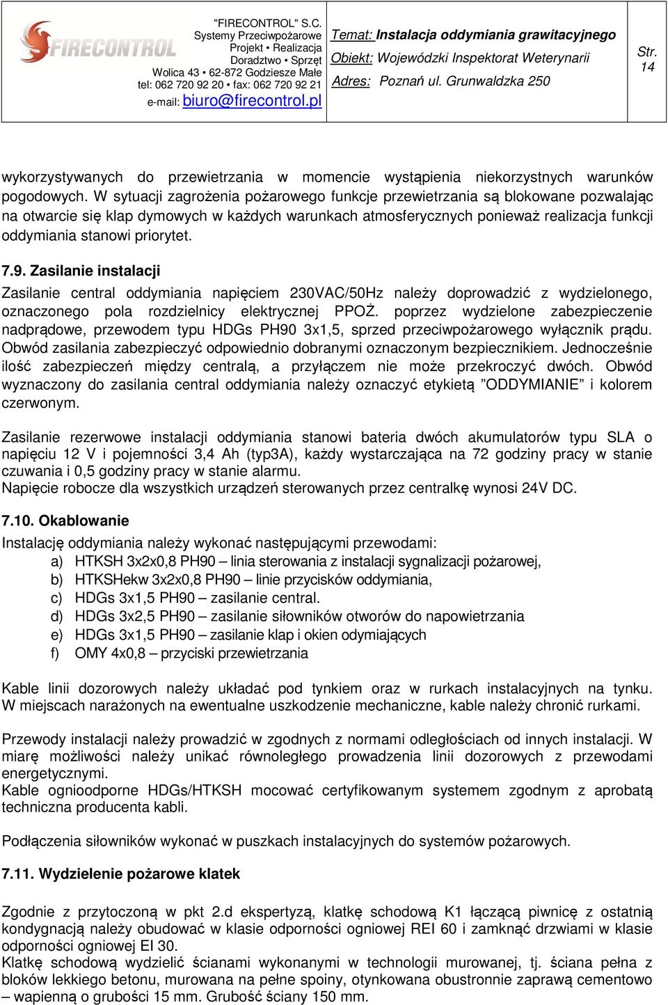 priorytet. 7.9. Zasilanie instalacji Zasilanie central oddymiania napięciem 230VAC/50Hz należy doprowadzić z wydzielonego, oznaczonego pola rozdzielnicy elektrycznej PPOŻ.