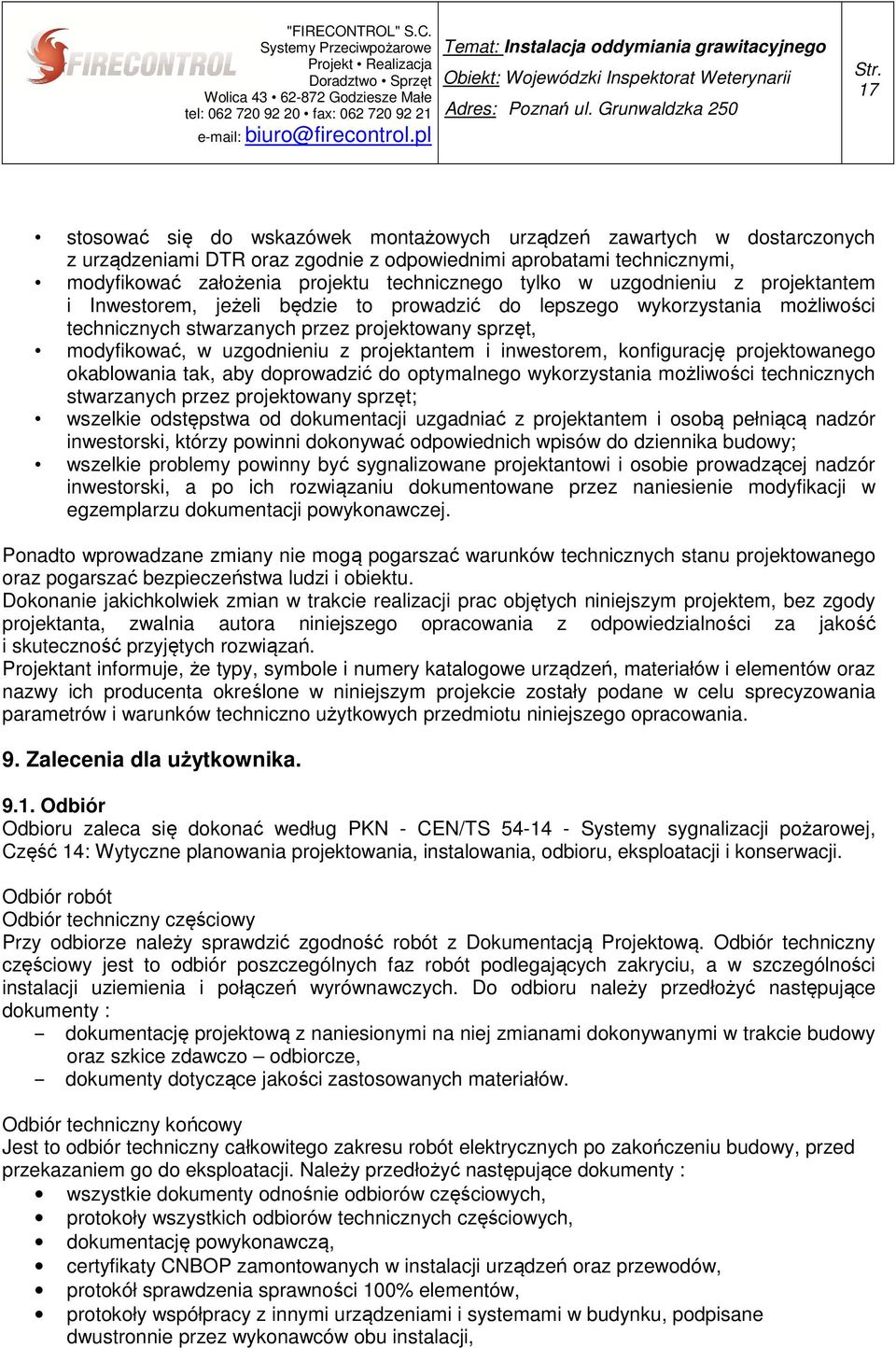 i inwestorem, konfigurację projektowanego okablowania tak, aby doprowadzić do optymalnego wykorzystania możliwości technicznych stwarzanych przez projektowany sprzęt; wszelkie odstępstwa od