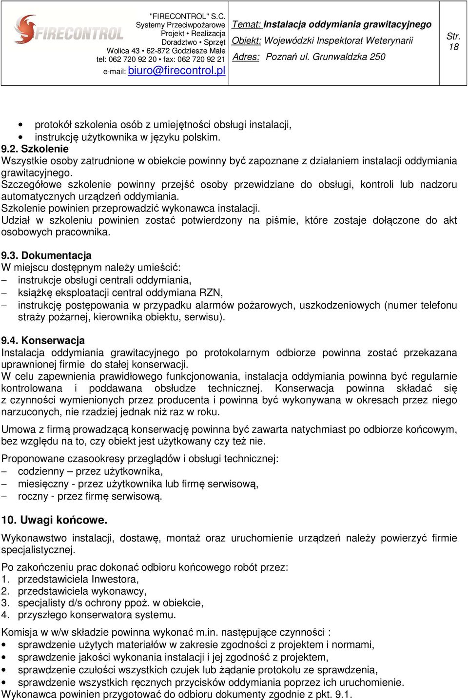 Szczegółowe szkolenie powinny przejść osoby przewidziane do obsługi, kontroli lub nadzoru automatycznych urządzeń oddymiania. Szkolenie powinien przeprowadzić wykonawca instalacji.