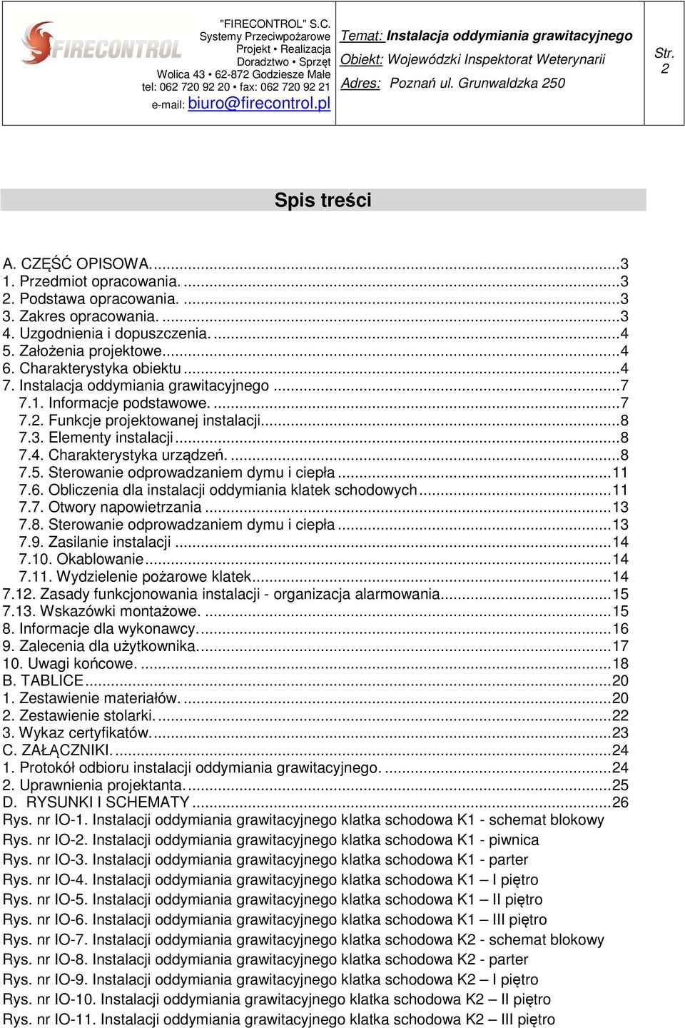 ... 8 7.5. Sterowanie odprowadzaniem dymu i ciepła... 11 7.6. Obliczenia dla instalacji oddymiania klatek schodowych... 11 7.7. Otwory napowietrzania... 13 7.8. Sterowanie odprowadzaniem dymu i ciepła... 13 7.9.