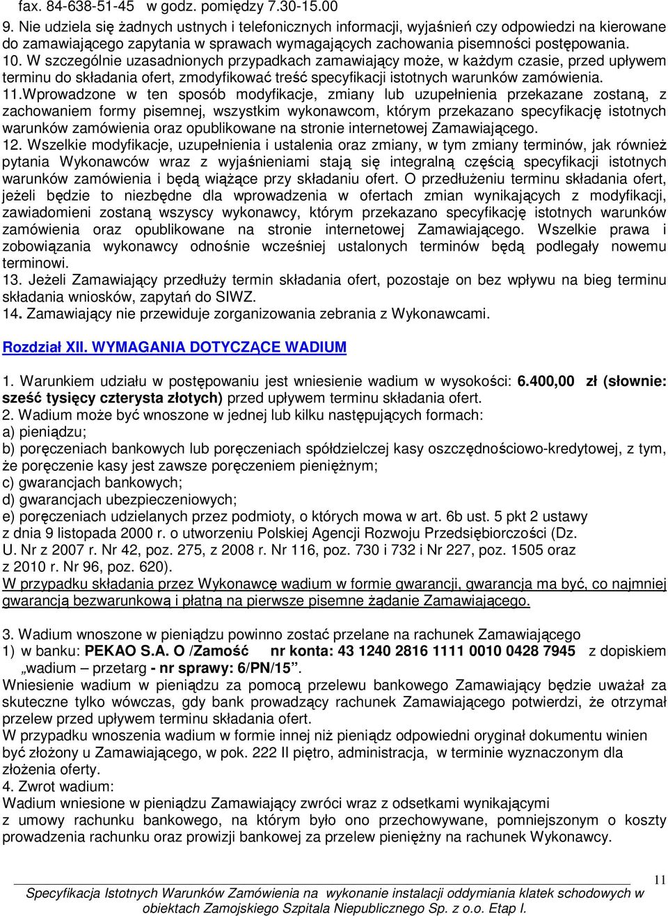 W szczególnie uzasadnionych przypadkach zamawiający może, w każdym czasie, przed upływem terminu do składania ofert, zmodyfikować treść specyfikacji istotnych warunków zamówienia. 11.