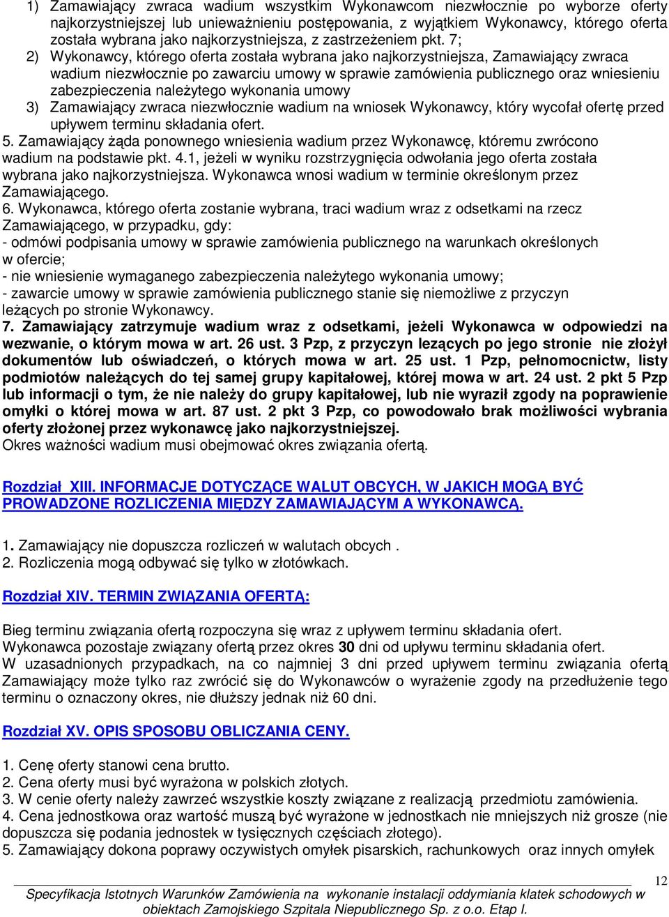 7; 2) Wykonawcy, którego oferta została wybrana jako najkorzystniejsza, Zamawiający zwraca wadium niezwłocznie po zawarciu umowy w sprawie zamówienia publicznego oraz wniesieniu zabezpieczenia