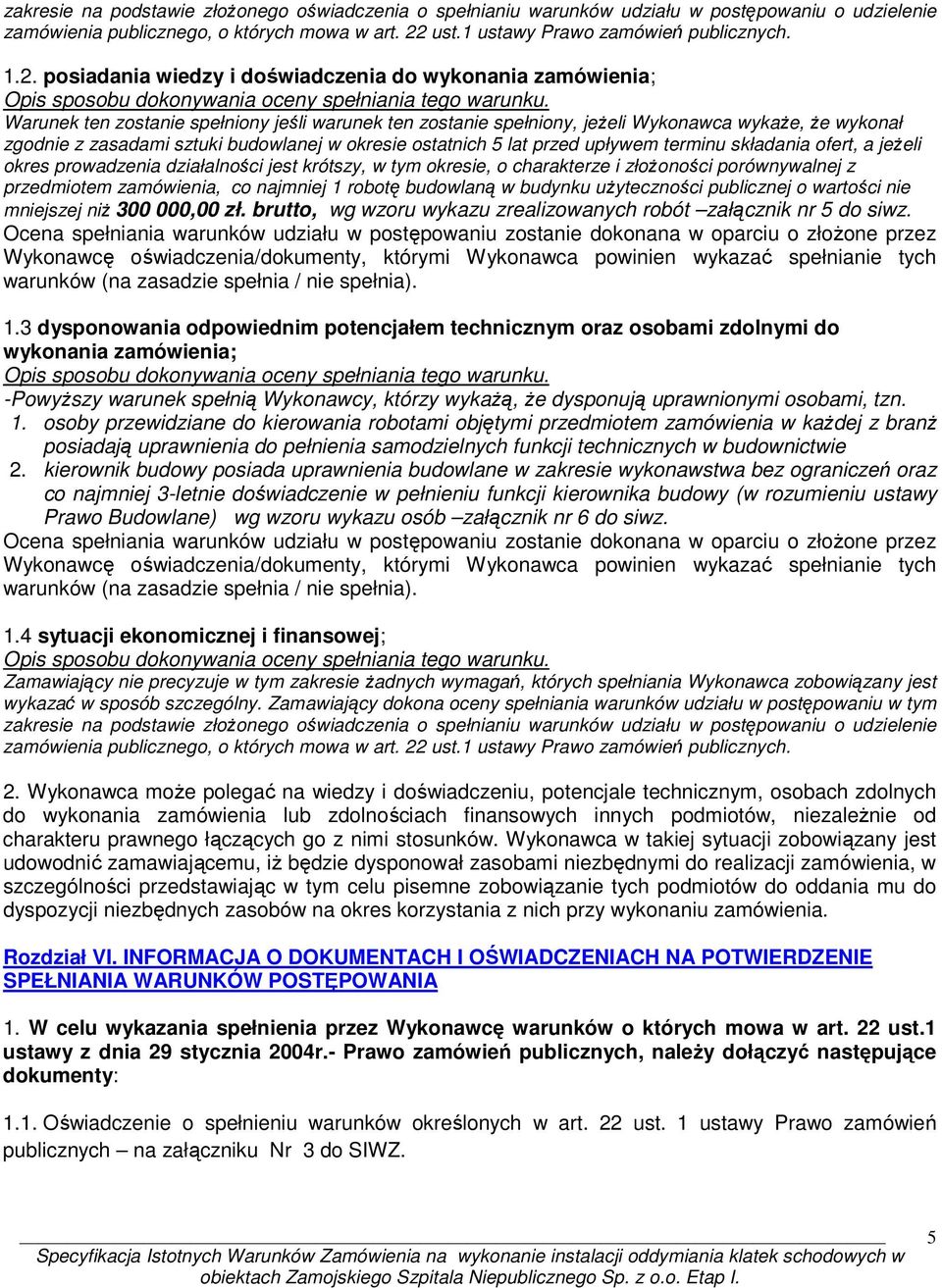 Warunek ten zostanie spełniony jeśli warunek ten zostanie spełniony, jeżeli Wykonawca wykaże, że wykonał zgodnie z zasadami sztuki budowlanej w okresie ostatnich 5 lat przed upływem terminu składania