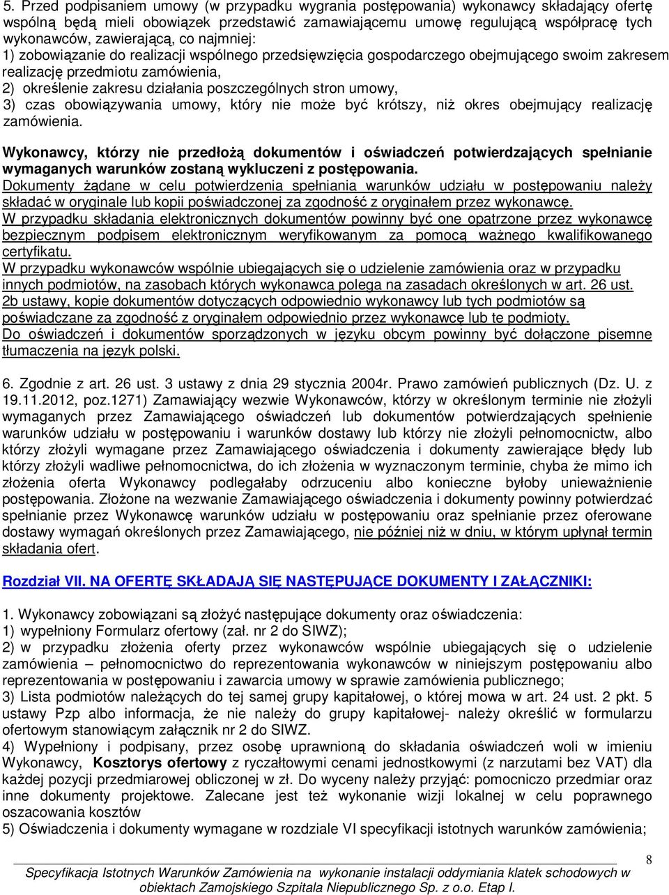 poszczególnych stron umowy, 3) czas obowiązywania umowy, który nie może być krótszy, niż okres obejmujący realizację zamówienia.