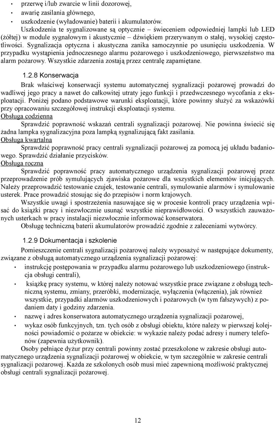 Sygnalizacja optyczna i akustyczna zanika samoczynnie po usunięciu uszkodzenia. W przypadku wystąpienia jednoczesnego alarmu pożarowego i uszkodzeniowego, pierwszeństwo ma alarm pożarowy.