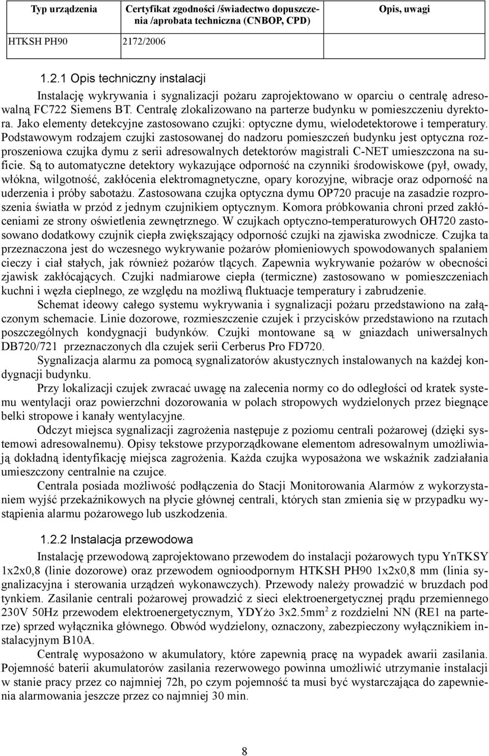 Centralę zlokalizowano na parterze budynku w pomieszczeniu dyrektora. Jako elementy detekcyjne zastosowano czujki: optyczne dymu, wielodetektorowe i temperatury.