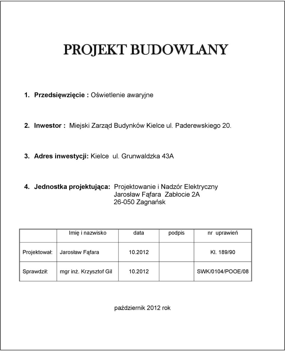 Jednostka projektująca: Projektowanie i Nadzór Elektryczny Jarosław Fąfara Zabłocie 2A 26-050 Zagnańsk Imię i