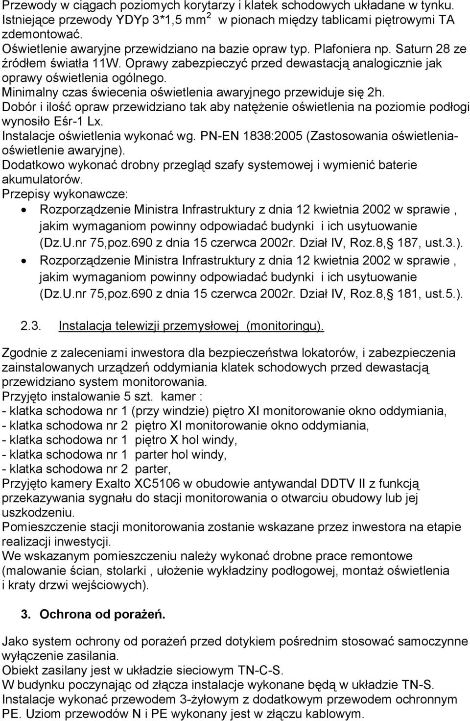 Minimalny czas świecenia oświetlenia awaryjnego przewiduje się 2h. Dobór i ilość opraw przewidziano tak aby natężenie oświetlenia na poziomie podłogi wynosiło Eśr-1 Lx.