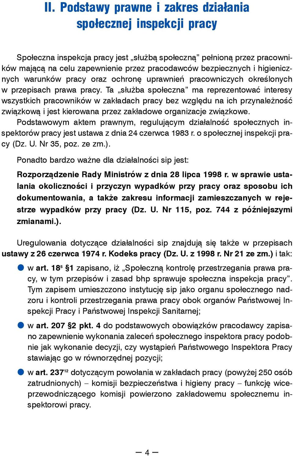 Ta służba społeczna ma reprezentować interesy wszystkich pracowników w zakładach pracy bez względu na ich przynależność związkową i jest kierowana przez zakładowe organizacje związkowe.