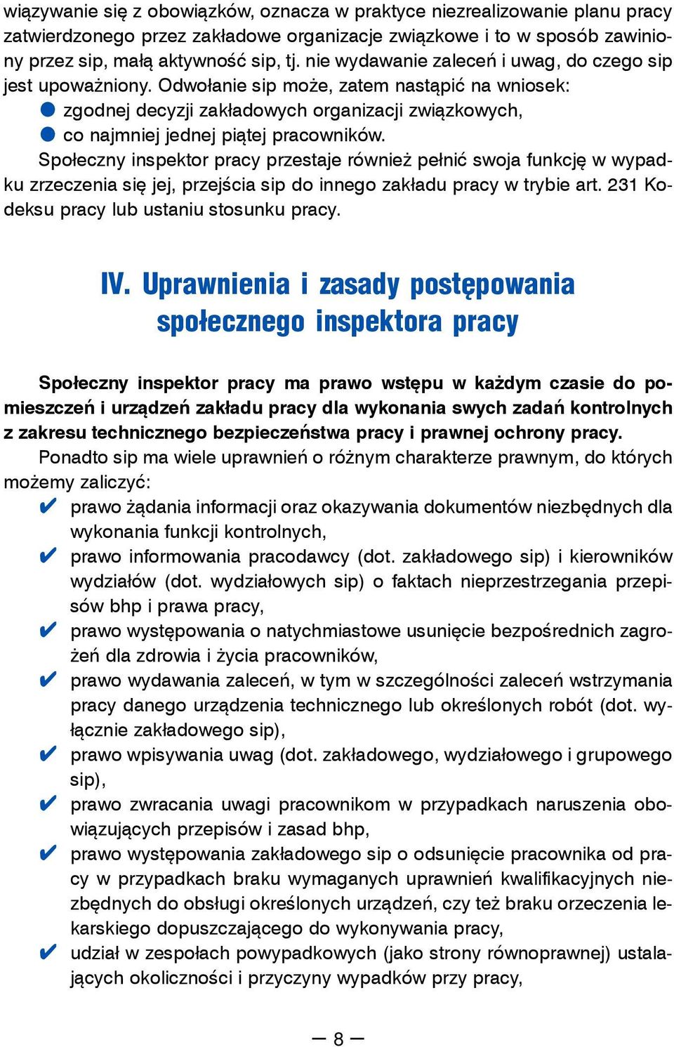 Społeczny inspektor pracy przestaje również pełnić swoja funkcję w wypadku zrzeczenia się jej, przejścia sip do innego zakładu pracy w trybie art. 231 Kodeksu pracy lub ustaniu stosunku pracy. IV.