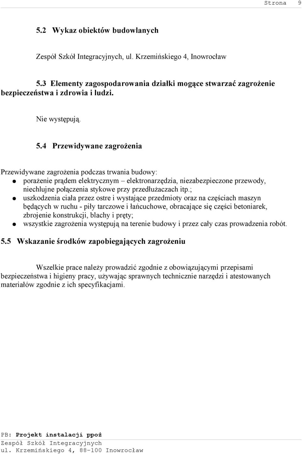 4 Przewidywane zagrożenia Przewidywane zagrożenia podczas trwania budowy: porażenie prądem elektrycznym elektronarzędzia, niezabezpieczone przewody, niechlujne połączenia stykowe przy przedłużaczach