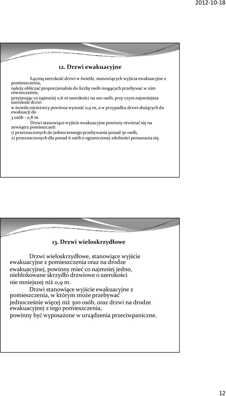 Drzwi stanowiące wyjście ewakuacyjne powinny otwierać się na zewnątrz pomieszczeń: 1) przeznaczonych do jednoczesnego przebywania ponad 50 osób, 2) przeznaczonych dla ponad 6 osób o ograniczonej