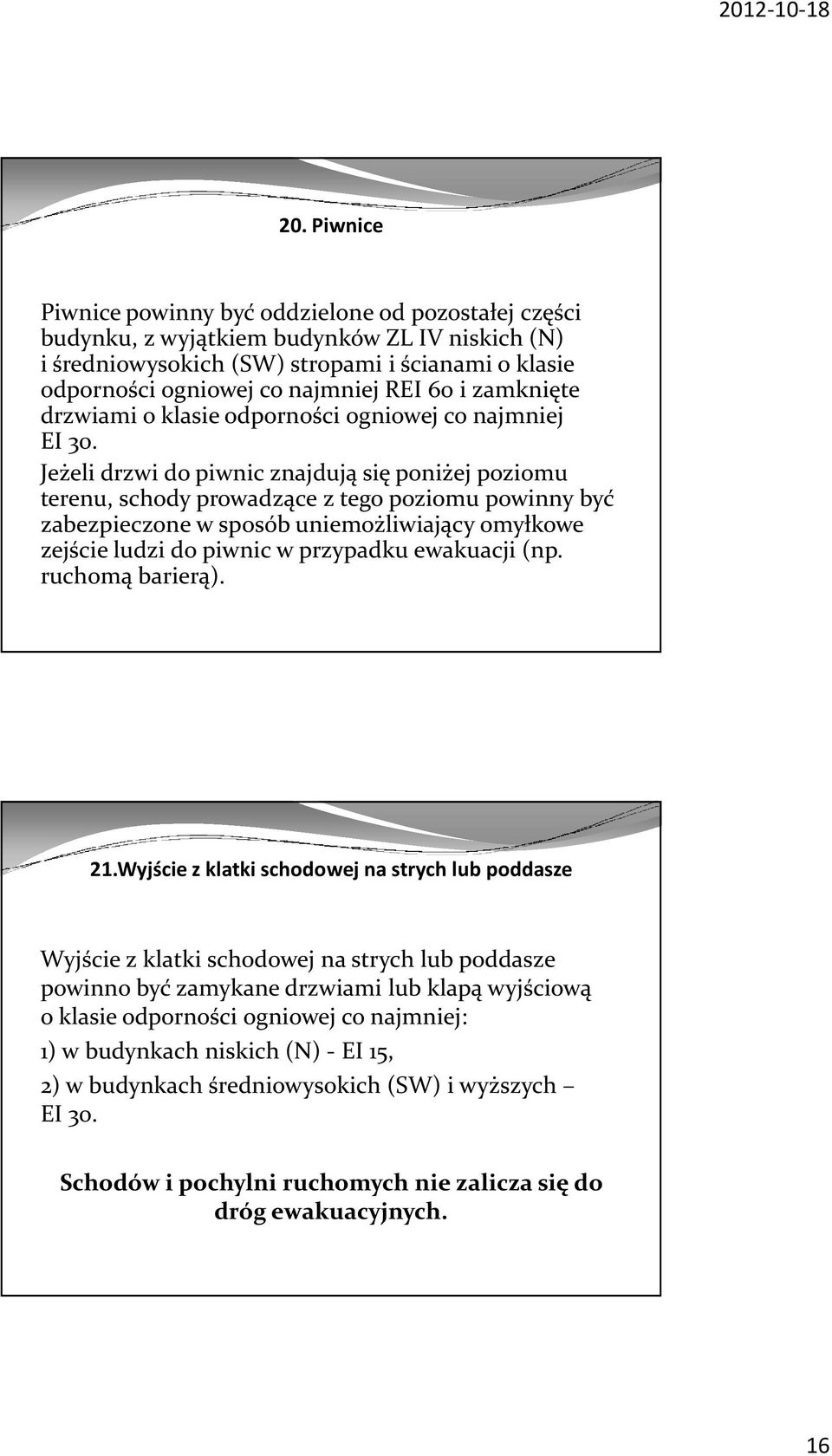 Jeżeli drzwi do piwnic znajdują się poniżej poziomu terenu, schody prowadzące z tego poziomu powinny być zabezpieczone w sposób uniemożliwiający omyłkowe zejście ludzi do piwnic w przypadku ewakuacji