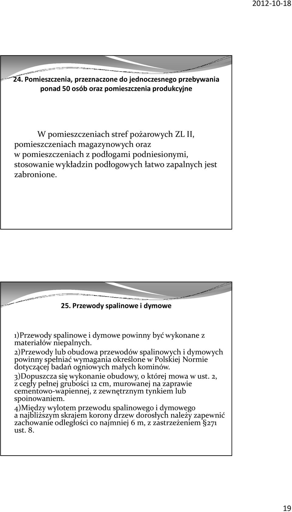 2)Przewody lub obudowa przewodów spalinowych i dymowych powinny spełniać wymagania określone w Polskiej Normie dotyczącej badań ogniowych małych kominów.