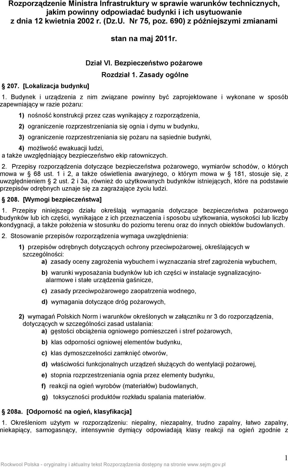 Budynek i urządzenia z nim związane powinny być zaprojektowane i wykonane w sposób zapewniający w razie pożaru: 1) nośność konstrukcji przez czas wynikający z rozporządzenia, 2) ograniczenie