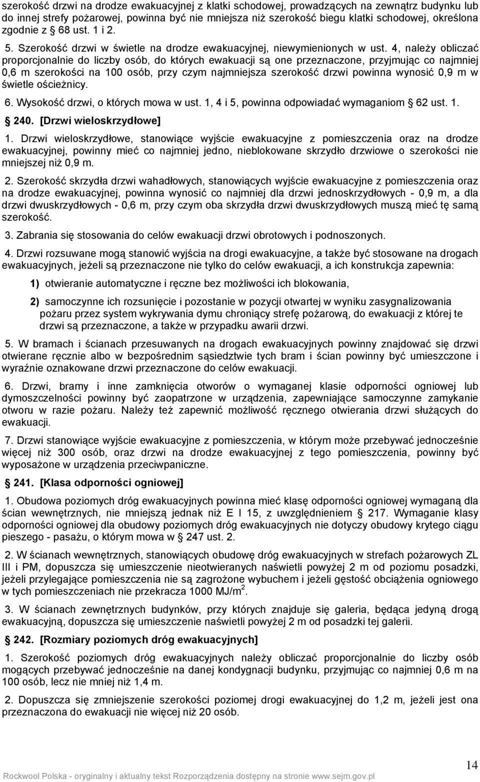 4, należy obliczać proporcjonalnie do liczby osób, do których ewakuacji są one przeznaczone, przyjmując co najmniej 0,6 m szerokości na 100 osób, przy czym najmniejsza szerokość drzwi powinna wynosić