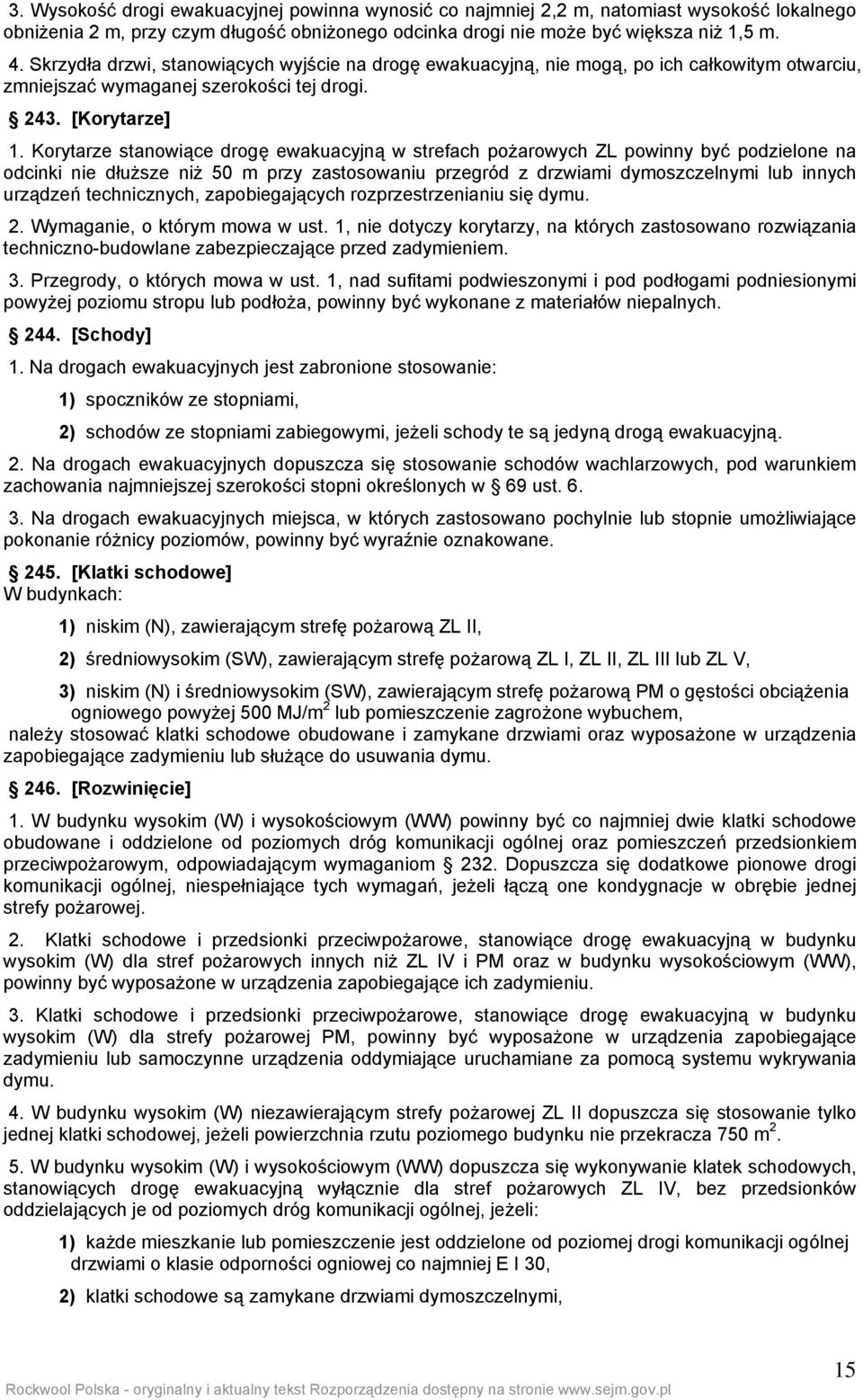 Korytarze stanowiące drogę ewakuacyjną w strefach pożarowych ZL powinny być podzielone na odcinki nie dłuższe niż 50 m przy zastosowaniu przegród z drzwiami dymoszczelnymi lub innych urządzeń