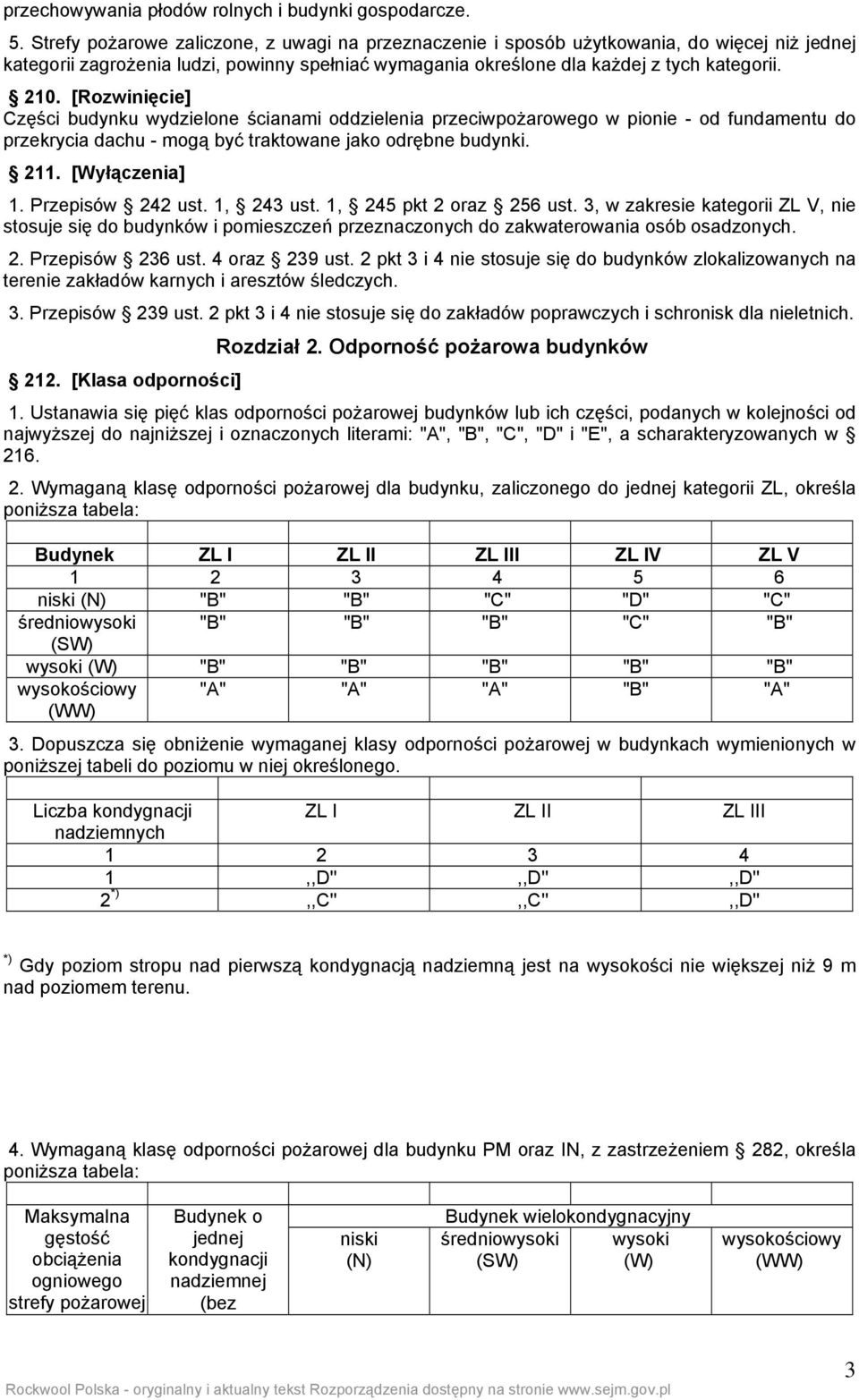 [Rozwinięcie] Części budynku wydzielone ścianami oddzielenia przeciwpożarowego w pionie - od fundamentu do przekrycia dachu - mogą być traktowane jako odrębne budynki. 211. [Wyłączenia] 1.