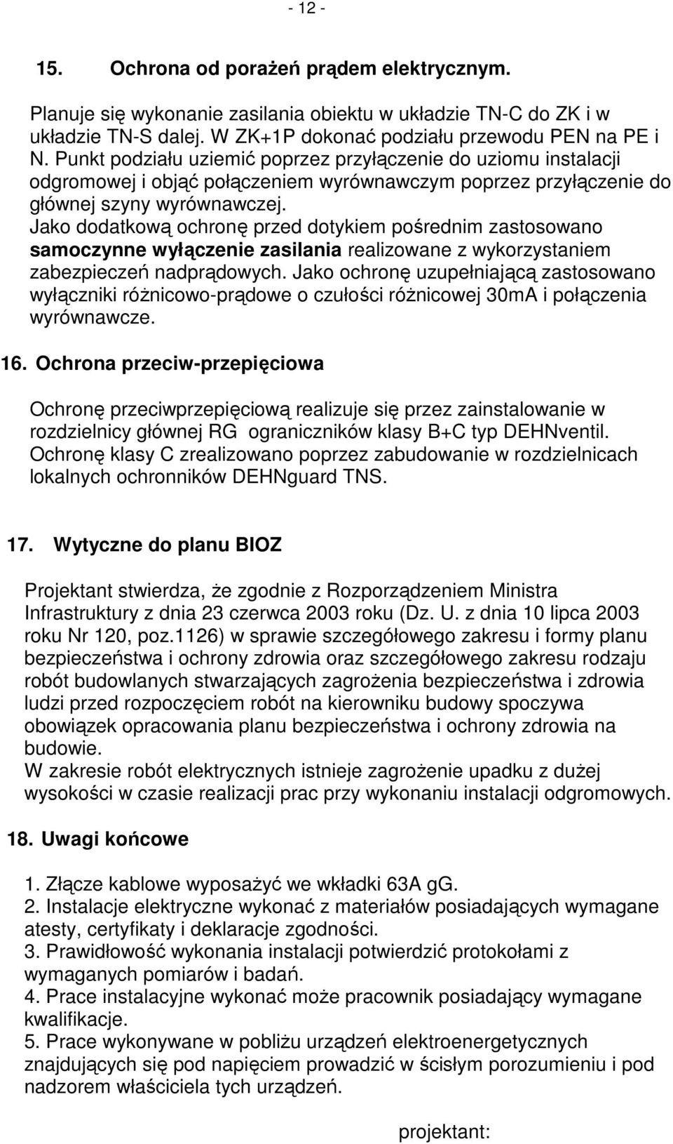 Jako dodatkową ochronę przed dotykiem pośrednim zastosowano samoczynne wyłączenie zasilania realizowane z wykorzystaniem zabezpieczeń nadprądowych.