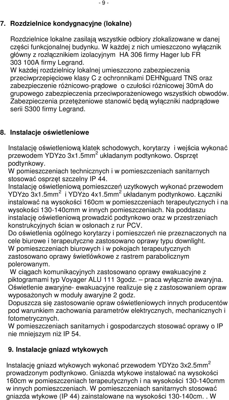 W kaŝdej rozdzielnicy lokalnej umieszczono zabezpieczenia przeciwprzepięciowe klasy C z ochronnikami DEHNguard TNS oraz zabezpieczenie róŝnicowo-prądowe o czułości róŝnicowej 30mA do grupowego