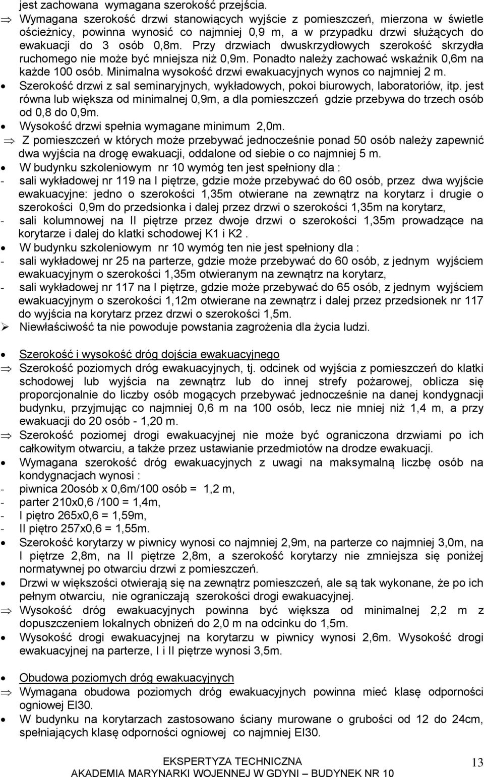 Przy drzwiach dwuskrzydłowych szerokość skrzydła ruchomego nie może być mniejsza niż 0,9m. Ponadto należy zachować wskaźnik 0,6m na każde 100 osób.