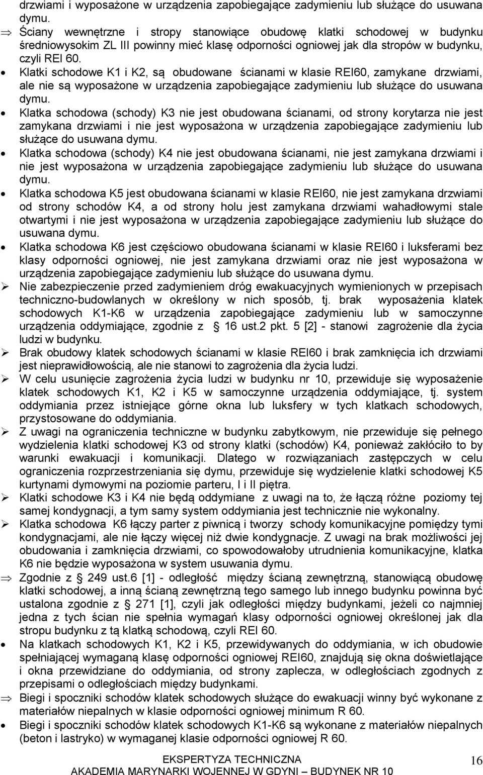 Klatki schodowe K1 i K2, są obudowane ścianami w klasie REI60, zamykane drzwiami, ale nie są wyposażone w urządzenia zapobiegające zadymieniu lub służące do usuwana dymu.