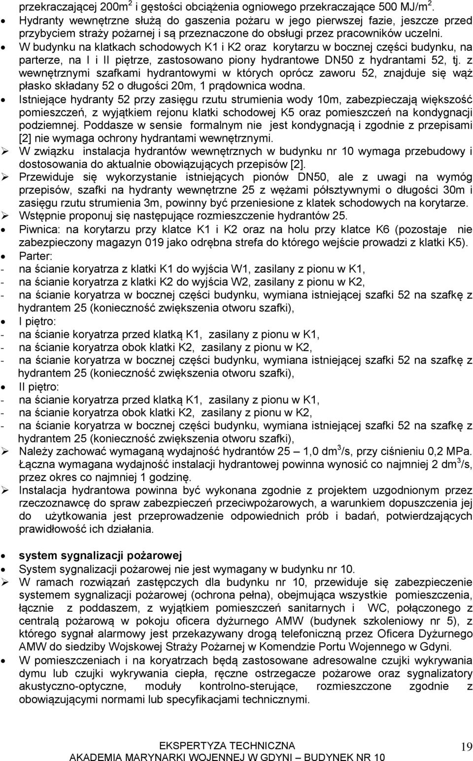 W budynku na klatkach schodowych K1 i K2 oraz korytarzu w bocznej części budynku, na parterze, na I i II piętrze, zastosowano piony hydrantowe DN50 z hydrantami 52, tj.