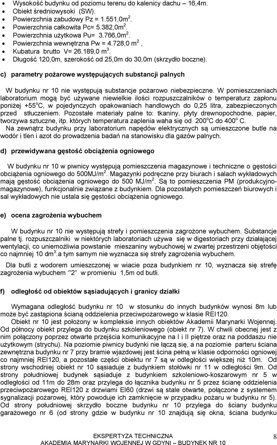 c) parametry pożarowe występujących substancji palnych W budynku nr 10 nie występują substancje pożarowo niebezpieczne.