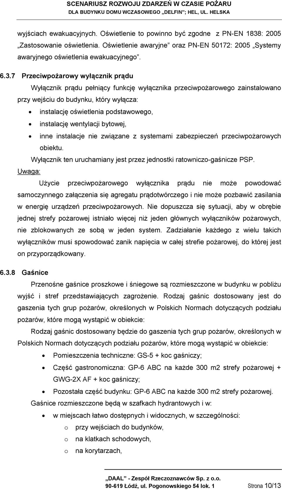 7 Przeciwpożarowy wyłącznik prądu Wyłącznik prądu pełniący funkcję wyłącznika przeciwpożarowego zainstalowano przy wejściu do budynku, który wyłącza: instalację oświetlenia podstawowego, instalację