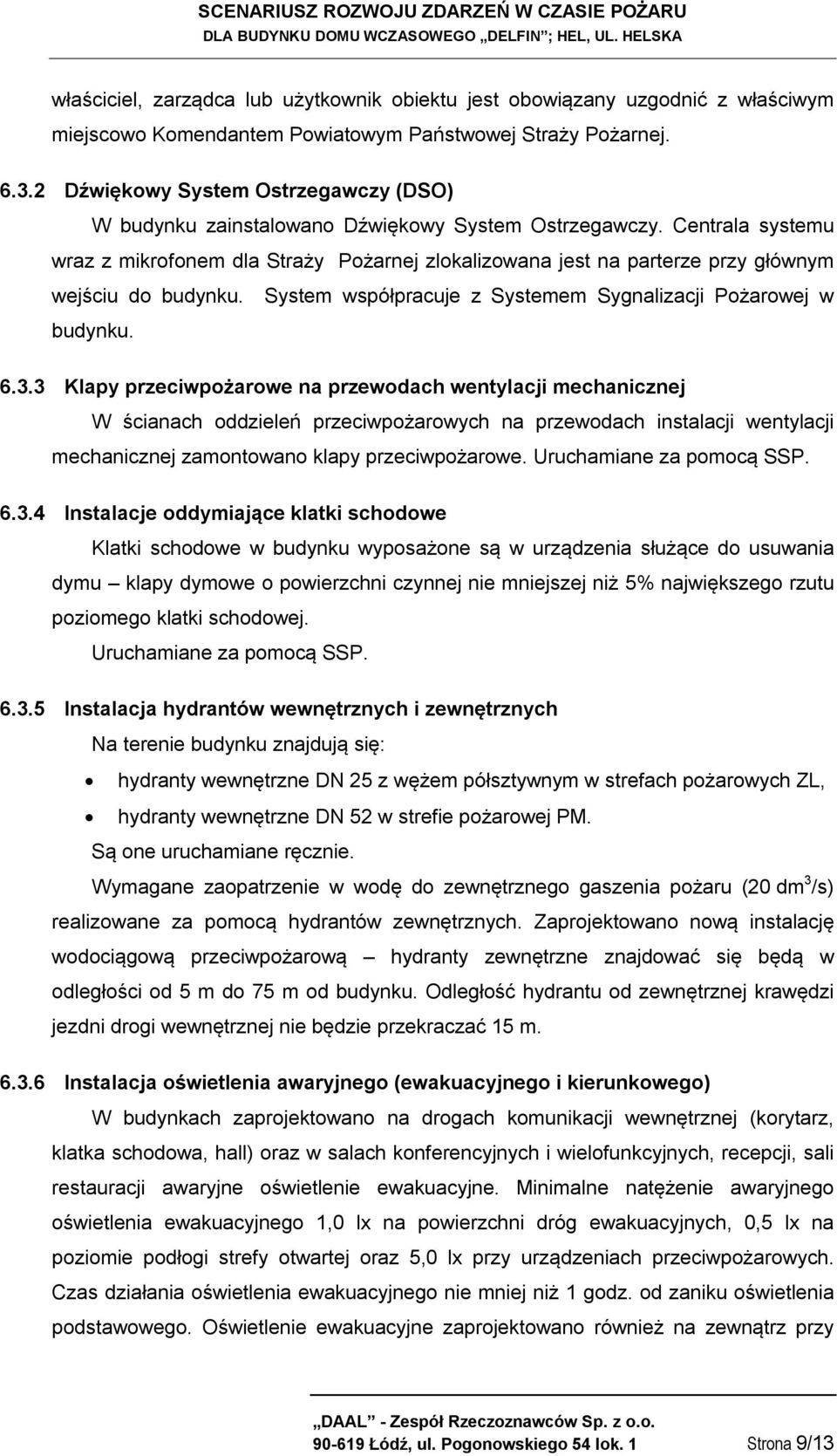 Centrala systemu wraz z mikrofonem dla Straży Pożarnej zlokalizowana jest na parterze przy głównym wejściu do budynku. System współpracuje z Systemem Sygnalizacji Pożarowej w budynku. 6.3.