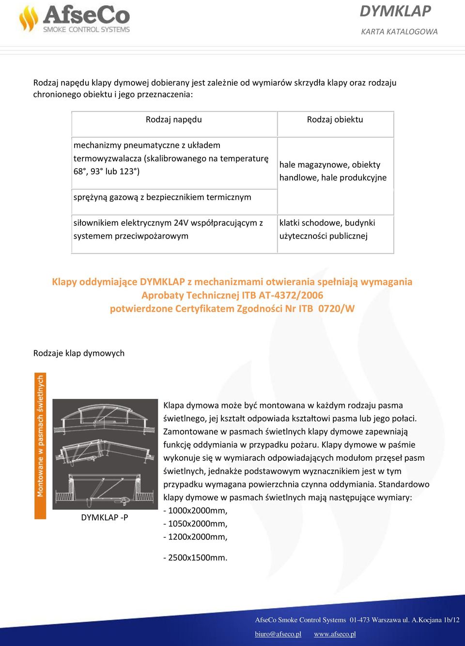 współpracującym z systemem przeciwpożarowym klatki schodowe, budynki użyteczności publicznej Klapy oddymiające DYMKLAP z mechanizmami otwierania spełniają wymagania Aprobaty Technicznej ITB