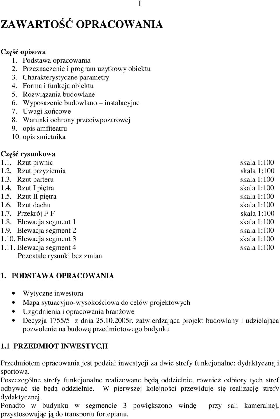 Rzut przyziemia skala 1:100 1.3. Rzut parteru skala 1:100 1.4. Rzut I piętra skala 1:100 1.5. Rzut II piętra skala 1:100 1.6. Rzut dachu skala 1:100 1.7. Przekrój F-F skala 1:100 1.8.