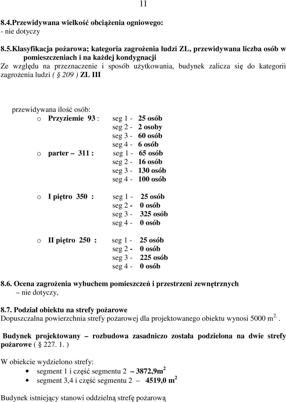 kategorii zagroŝenia ludzi ( 209 ) ZL III przewidywana ilość osób: o Przyziemie 93 : o parter 311 : seg 1-25 osób seg 2-2 osoby seg 3-60 osób seg 4-6 osób seg 1-65 osób seg 2-16 osób seg 3-130 osób