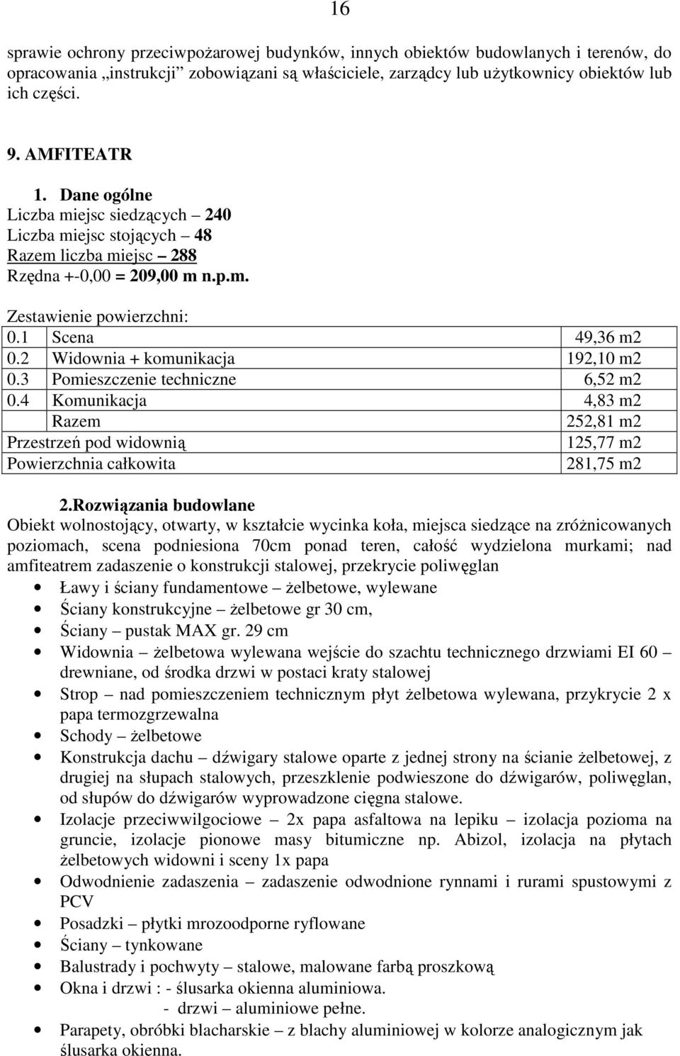 2 Widownia + komunikacja 192,10 m2 0.3 Pomieszczenie techniczne 6,52 m2 0.4 Komunikacja 4,83 m2 Razem 252,81 m2 Przestrzeń pod widownią 125,77 m2 Powierzchnia całkowita 281,75 m2 2.