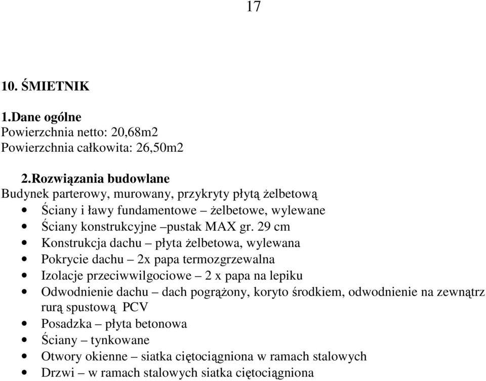 gr. 29 cm Konstrukcja dachu płyta Ŝelbetowa, wylewana Pokrycie dachu 2x papa termozgrzewalna Izolacje przeciwwilgociowe 2 x papa na lepiku Odwodnienie