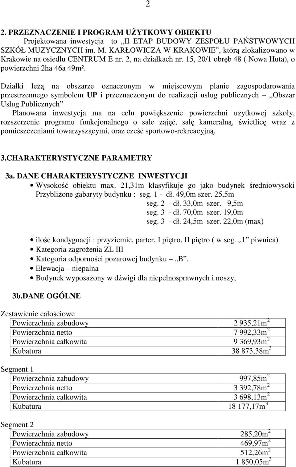 Działki leŝą na obszarze oznaczonym w miejscowym planie zagospodarowania przestrzennego symbolem UP i przeznaczonym do realizacji usług publicznych Obszar Usług Publicznych Planowana inwestycja ma na