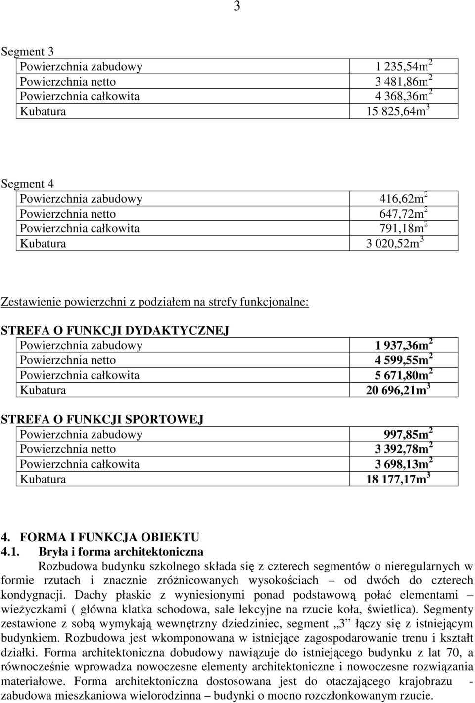 Powierzchnia netto 4 599,55m 2 Powierzchnia całkowita 5 671,80m 2 Kubatura 20 696,21m 3 STREFA O FUNKCJI SPORTOWEJ Powierzchnia zabudowy 997,85m 2 Powierzchnia netto 3 392,78m 2 Powierzchnia