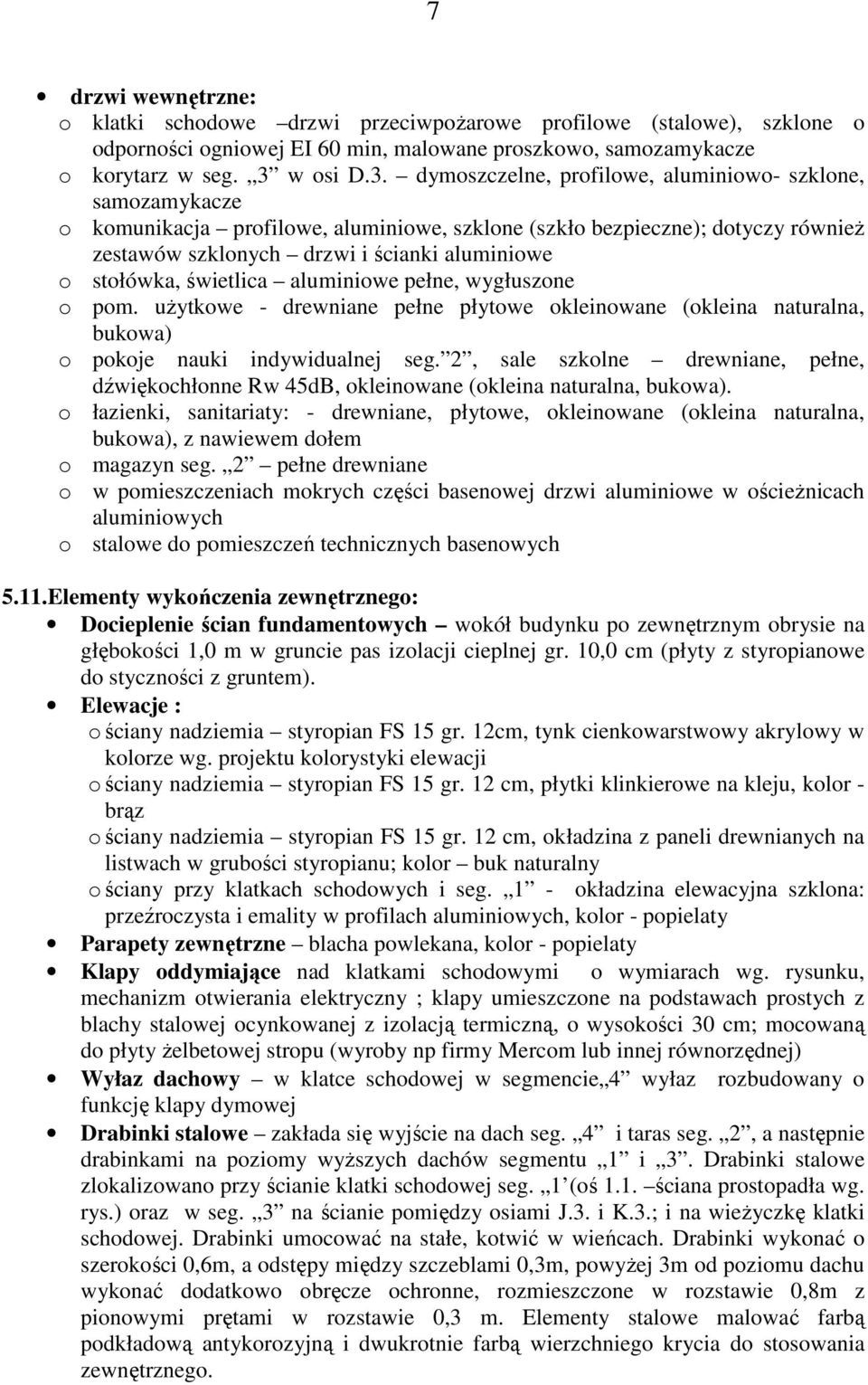 dymoszczelne, profilowe, aluminiowo- szklone, samozamykacze o komunikacja profilowe, aluminiowe, szklone (szkło bezpieczne); dotyczy równieŝ zestawów szklonych drzwi i ścianki aluminiowe o stołówka,