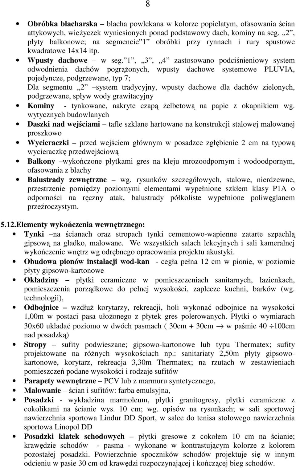 1, 3, 4 zastosowano podciśnieniowy system odwodnienia dachów pogrąŝonych, wpusty dachowe systemowe PLUVIA, pojedyncze, podgrzewane, typ 7; Dla segmentu 2 system tradycyjny, wpusty dachowe dla dachów