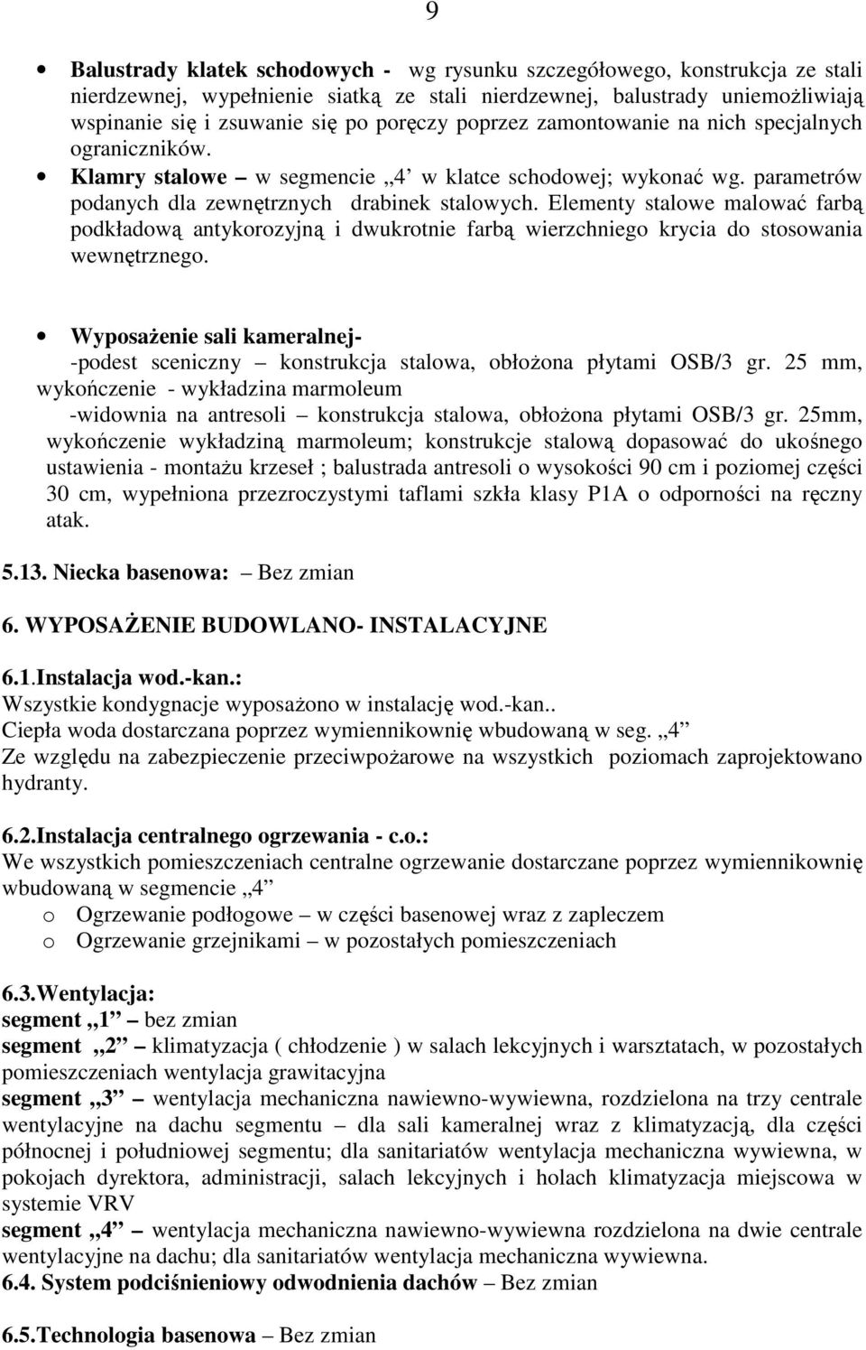 Elementy stalowe malować farbą podkładową antykorozyjną i dwukrotnie farbą wierzchniego krycia do stosowania wewnętrznego.