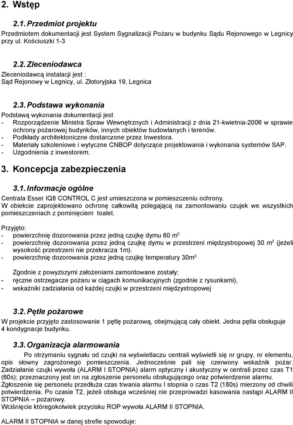 Podstawa wykonania Podstawą wykonania dokumentacji jest - Rozporządzenie Ministra Spraw Wewnętrznych i Administracji z dnia 21-kwietnia-2006 w sprawie ochrony pożarowej budynków, innych obiektów