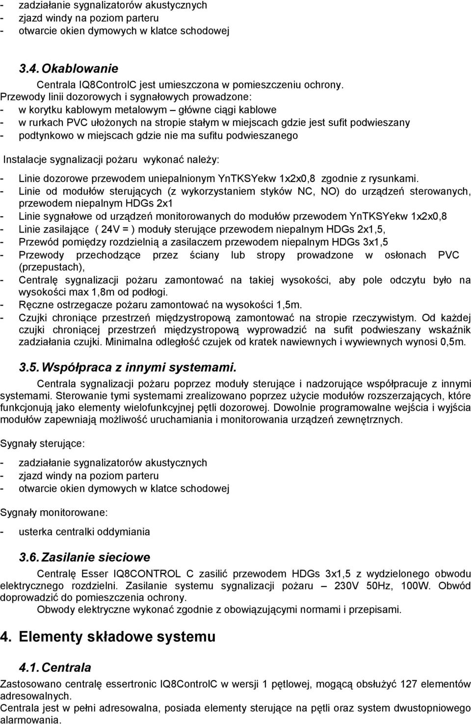 podtynkowo w miejscach gdzie nie ma sufitu podwieszanego Instalacje sygnalizacji pożaru wykonać należy: - Linie dozorowe przewodem uniepalnionym YnTKSYekw 1x2x0,8 zgodnie z rysunkami.