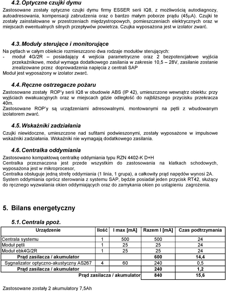 3. Moduły sterujące i monitorujące Na pętlach w całym obiekcie rozmieszczono dwa rodzaje modułów sterujących: - moduł 4G/2R posiadający 4 wejścia parametryczne oraz 2 bezpotencjałowe wyjścia