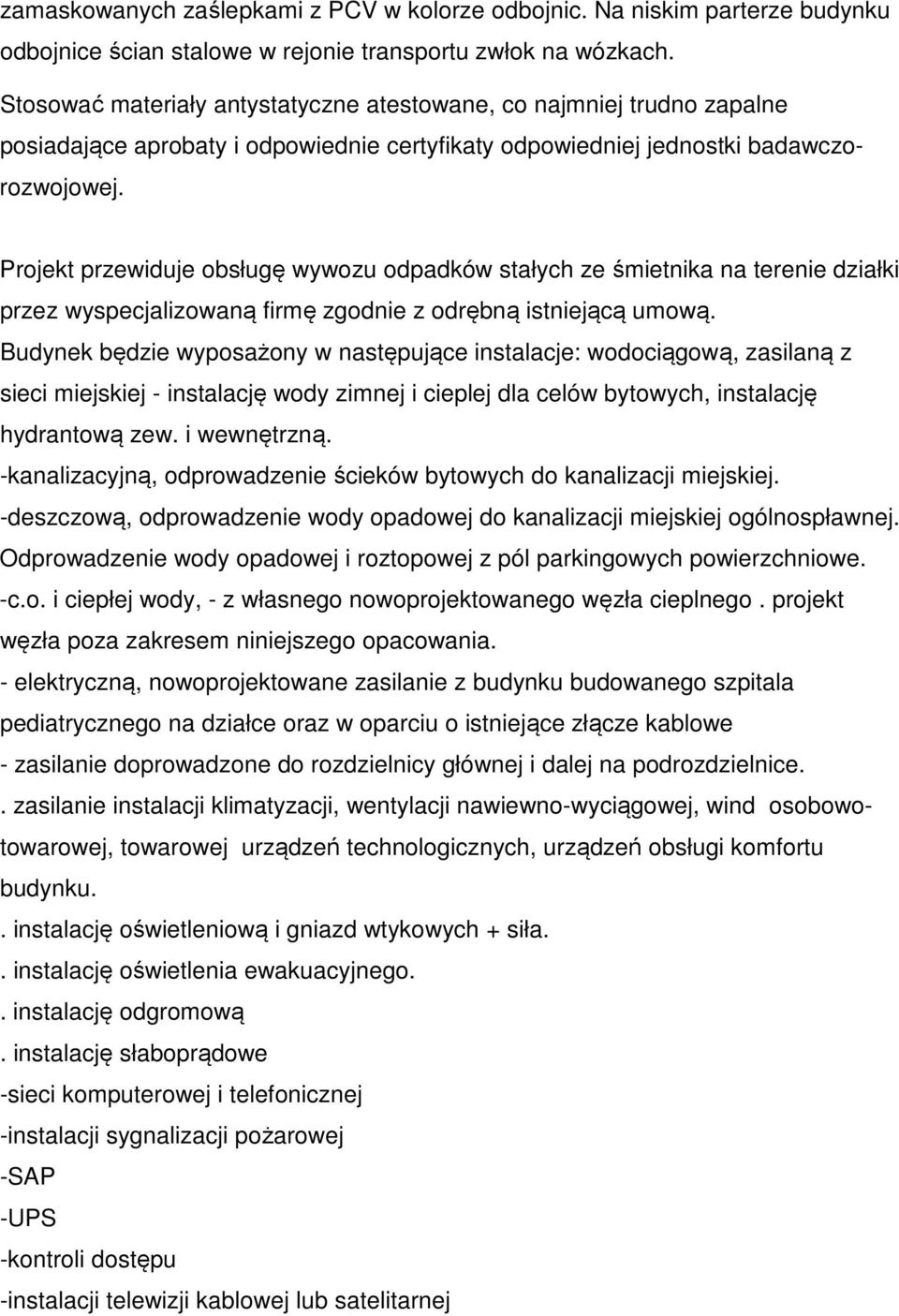 Projekt przewiduje obsługę wywozu odpadków stałych ze śmietnika na terenie działki przez wyspecjalizowaną firmę zgodnie z odrębną istniejącą umową.