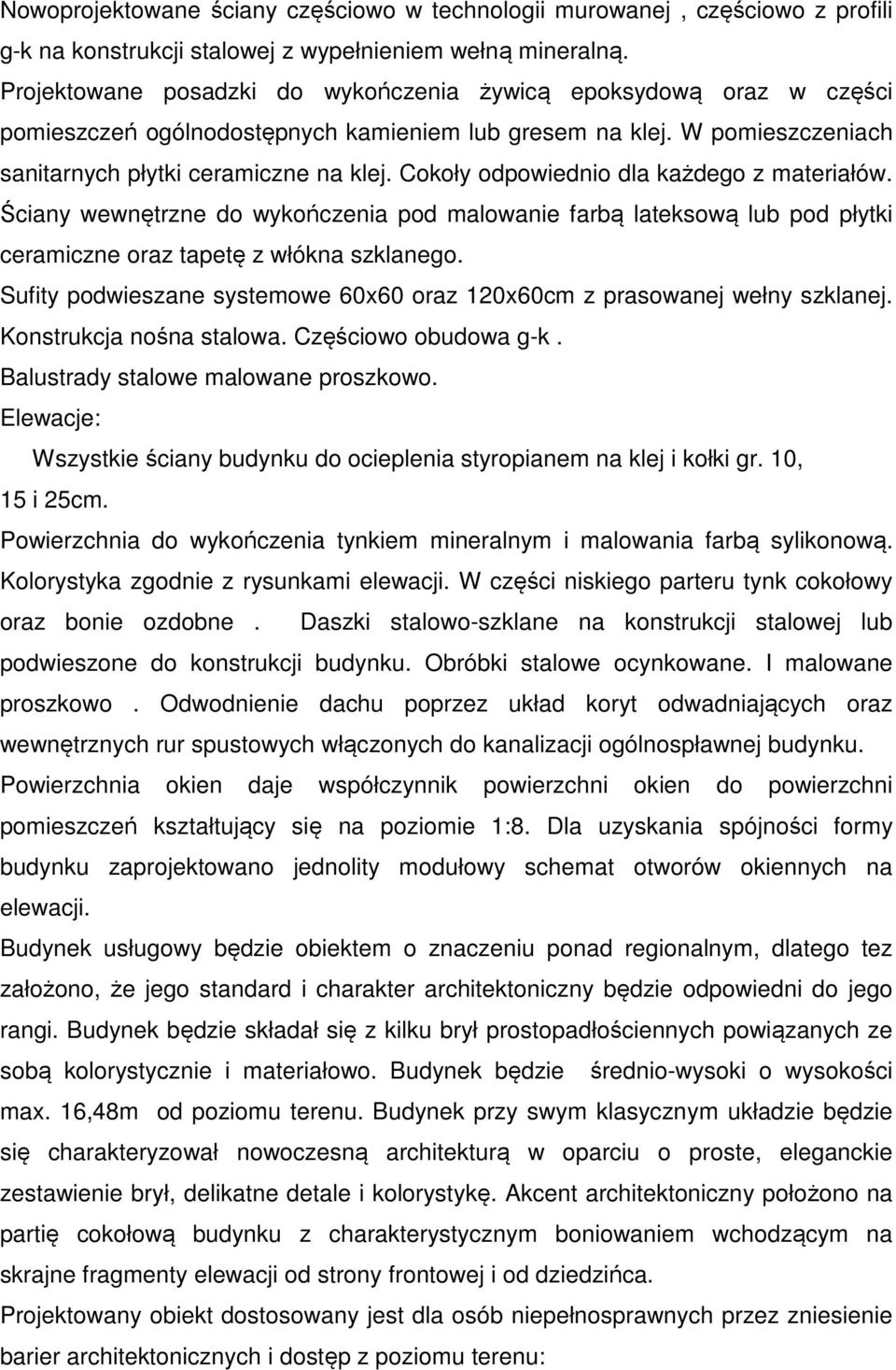 Cokoły odpowiednio dla każdego z materiałów. Ściany wewnętrzne do wykończenia pod malowanie farbą lateksową lub pod płytki ceramiczne oraz tapetę z włókna szklanego.