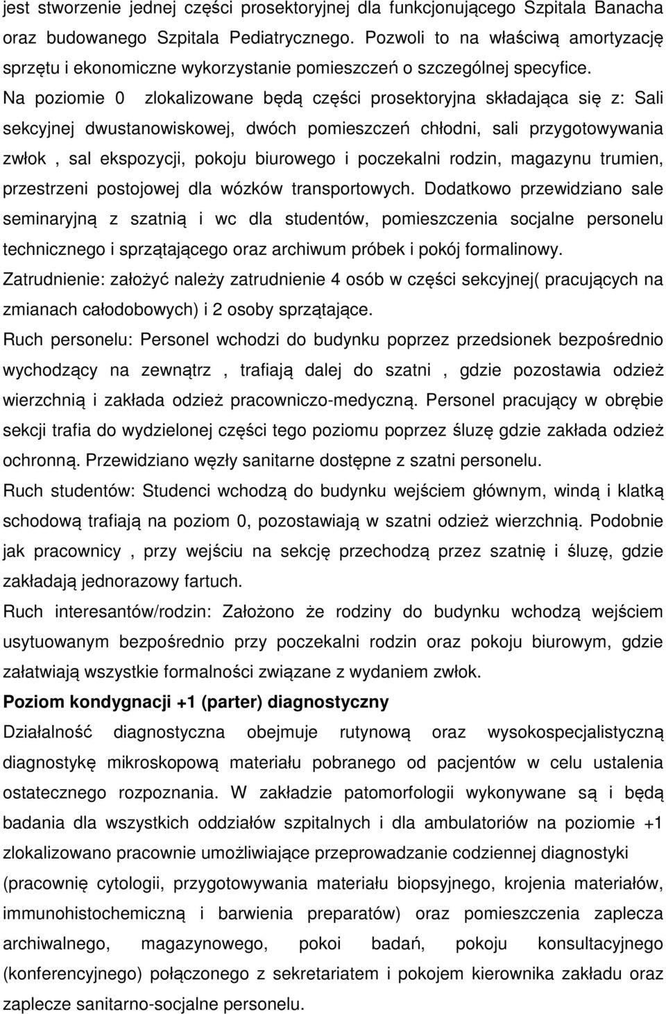 Na poziomie 0 zlokalizowane będą części prosektoryjna składająca się z: Sali sekcyjnej dwustanowiskowej, dwóch pomieszczeń chłodni, sali przygotowywania zwłok, sal ekspozycji, pokoju biurowego i