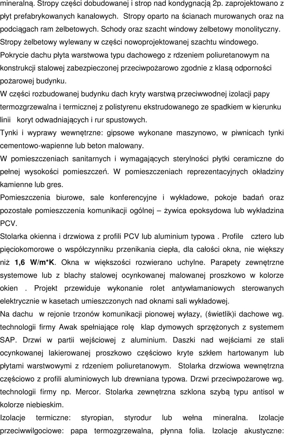 Pokrycie dachu płyta warstwowa typu dachowego z rdzeniem poliuretanowym na konstrukcji stalowej zabezpieczonej przeciwpożarowo zgodnie z klasą odporności pożarowej budynku.