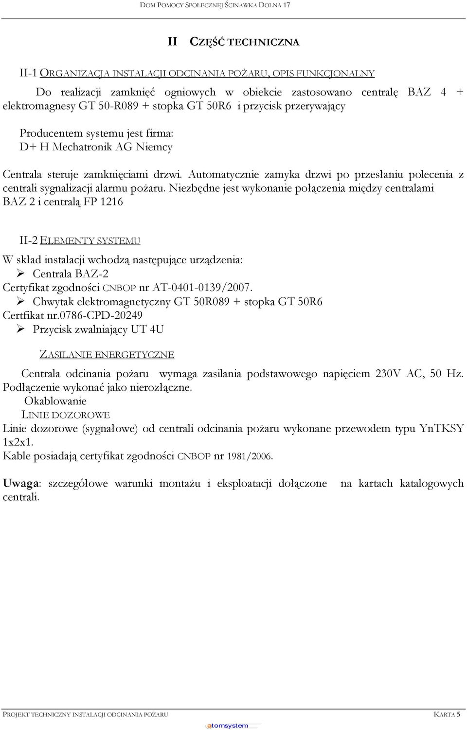 Automatycznie zamyka drzwi po przesłaniu polecenia z centrali sygnalizacji alarmu pożaru.