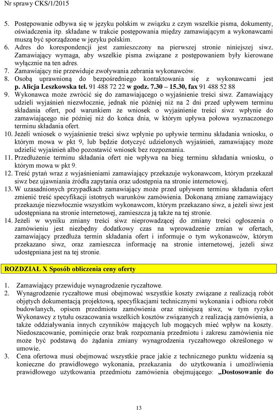 Zamawiający wymaga, aby wszelkie pisma związane z postępowaniem były kierowane wyłącznie na ten adres. 7. Zamawiający nie przewiduje zwoływania zebrania wykonawców. 8.